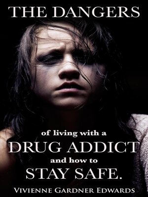 cover image of The Dangers of Living with a Drug Addict and how to Stay Safe.